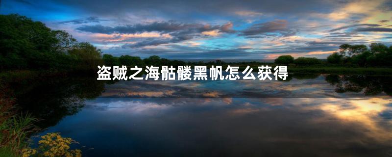 盗贼之海骷髅黑帆怎么获得