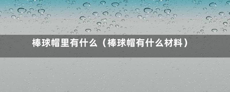 棒球帽里有什么（棒球帽有什么材料）