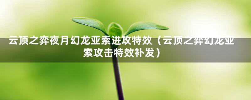 云顶之弈夜月幻龙亚索进攻特效（云顶之弈幻龙亚索攻击特效补发）