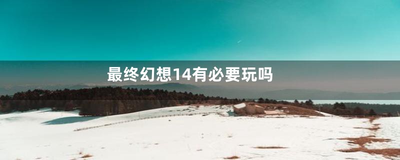 最终幻想14有必要玩吗