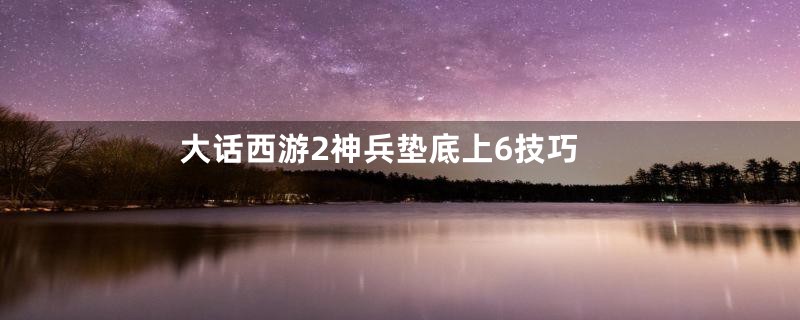 大话西游2神兵垫底上6技巧