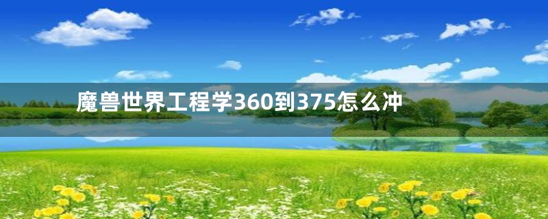 魔兽世界工程学360到375怎么冲