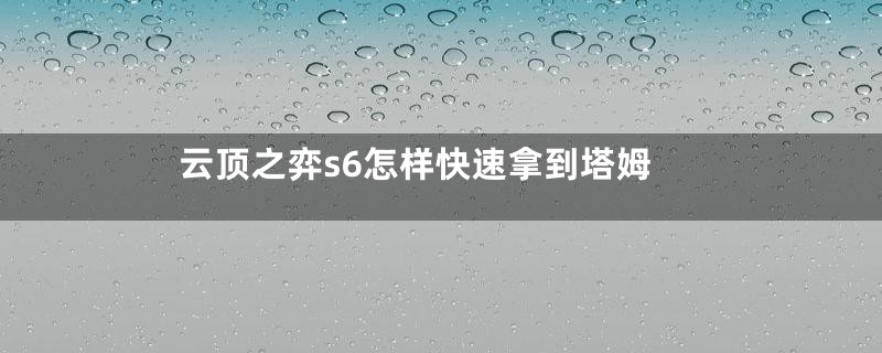 云顶之弈s6怎样快速拿到塔姆