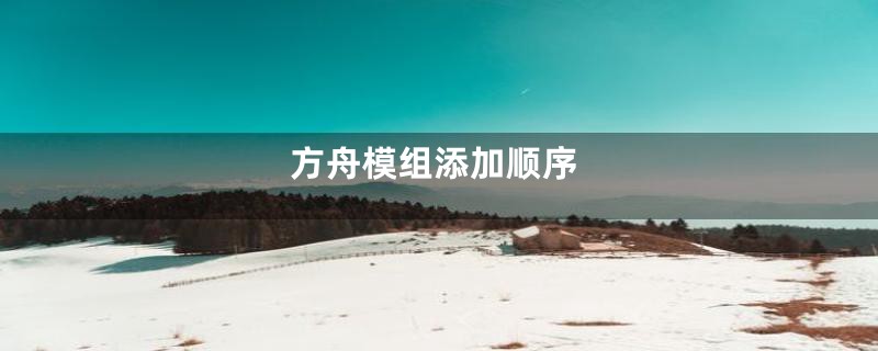 方舟模组添加顺序