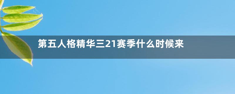 第五人格精华三21赛季什么时候来