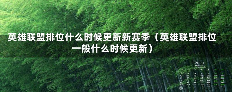 英雄联盟排位什么时候更新新赛季（英雄联盟排位一般什么时候更新）