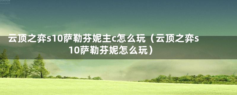 云顶之弈s10萨勒芬妮主c怎么玩（云顶之弈s10萨勒芬妮怎么玩）