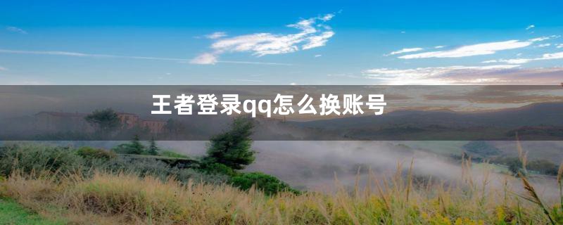 王者登录qq怎么换账号