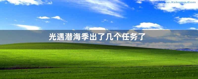 光遇潜海季出了几个任务了