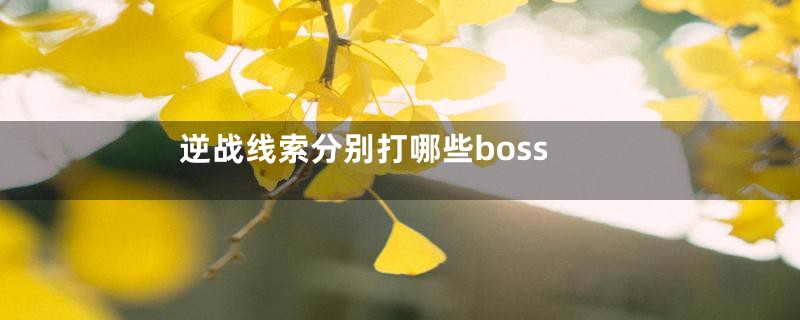 逆战线索分别打哪些boss