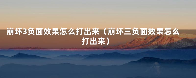 崩坏3负面效果怎么打出来（崩坏三负面效果怎么打出来）