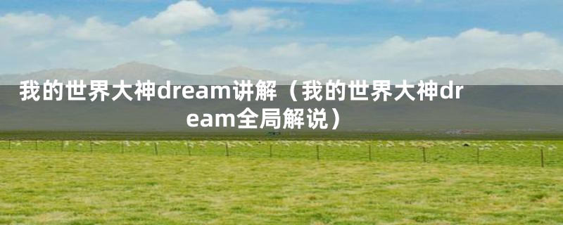 我的世界大神dream讲解（我的世界大神dream全局解说）