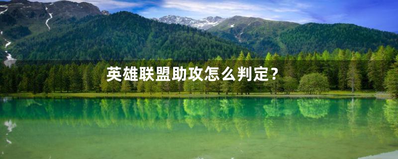 英雄联盟助攻怎么判定？