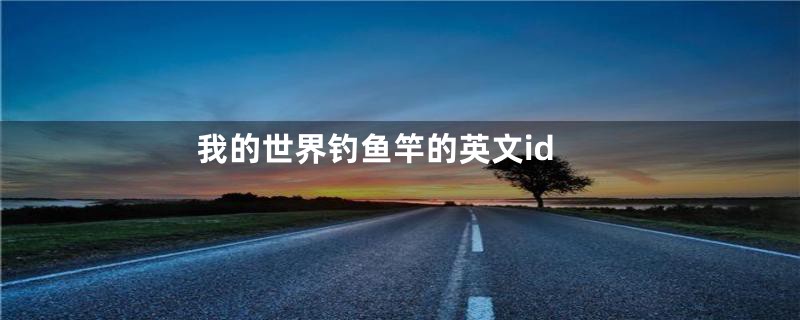 我的世界钓鱼竿的英文id