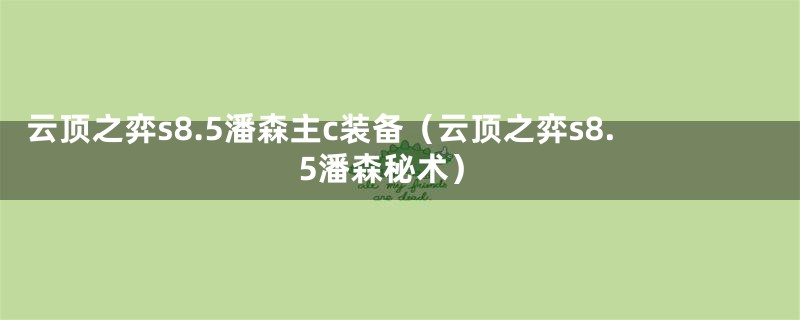 云顶之弈s8.5潘森主c装备（云顶之弈s8.5潘森秘术）