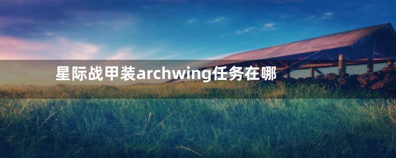 星际战甲装archwing任务在哪