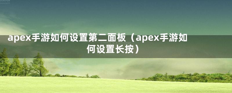 apex手游如何设置第二面板（apex手游如何设置长按）