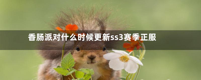 香肠派对什么时候更新ss3赛季正服