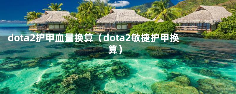 dota2护甲血量换算（dota2敏捷护甲换算）