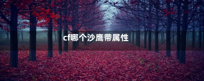 cf哪个沙鹰带属性