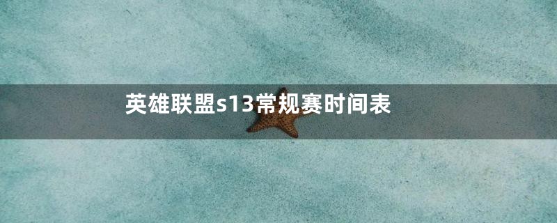 英雄联盟s13常规赛时间表