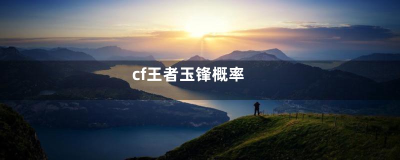 cf王者玉锋概率