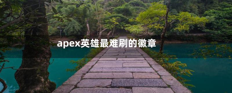 apex英雄最难刷的徽章