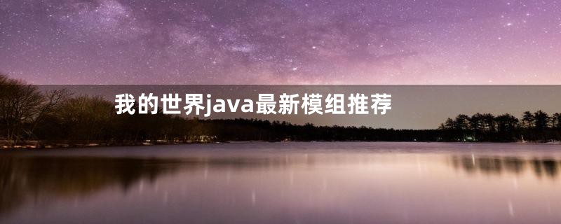 我的世界java最新模组推荐