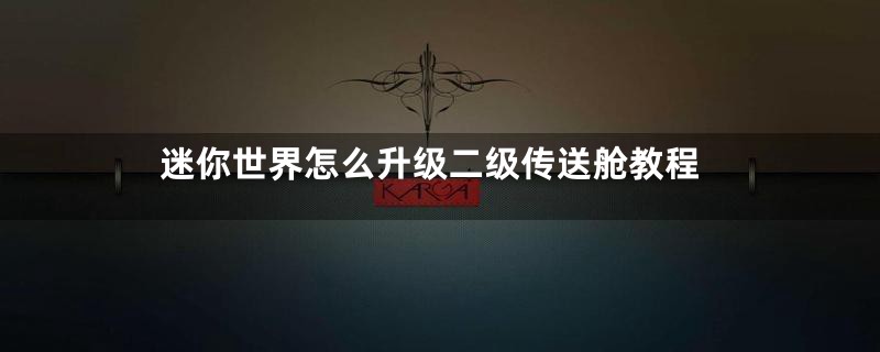 迷你世界怎么升级二级传送舱教程