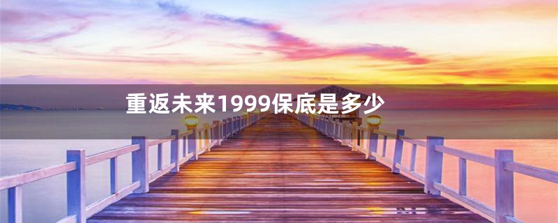 重返未来1999保底是多少