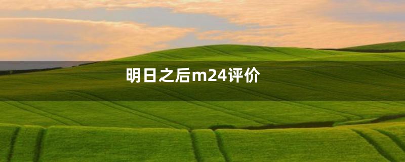 明日之后m24评价