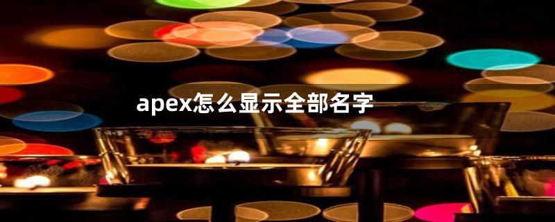 apex怎么显示全部名字