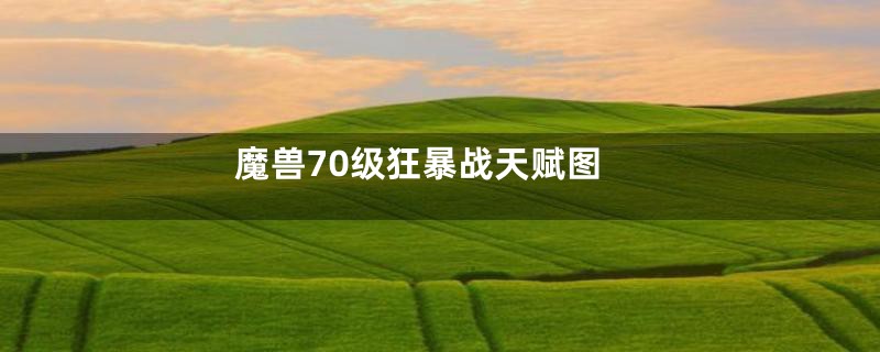 魔兽70级狂暴战天赋图