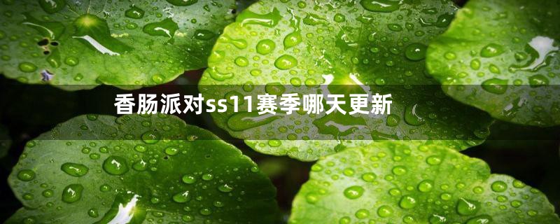 香肠派对ss11赛季哪天更新