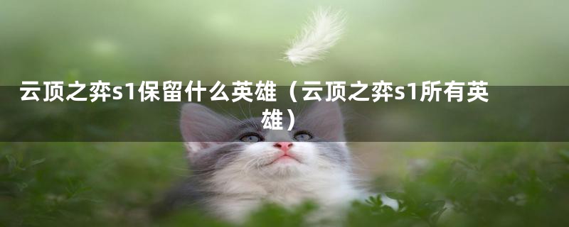 云顶之弈s1保留什么英雄（云顶之弈s1所有英雄）