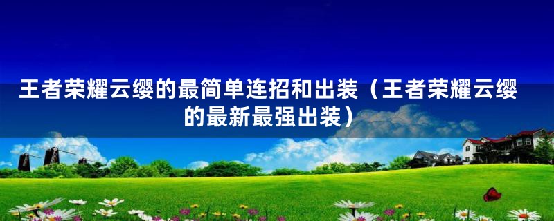 王者荣耀云缨的最简单连招和出装（王者荣耀云缨的最新最强出装）