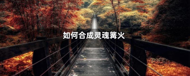 如何合成灵魂篝火