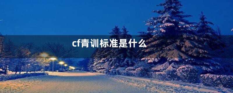 cf青训标准是什么