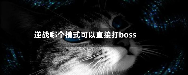 逆战哪个模式可以直接打boss