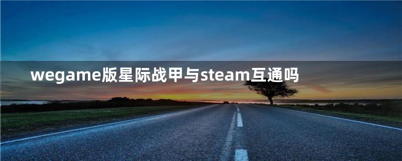 wegame版星际战甲与steam互通吗