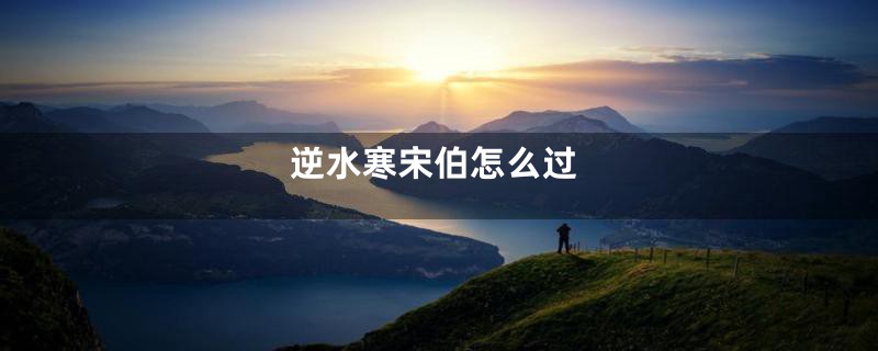 逆水寒宋伯怎么过