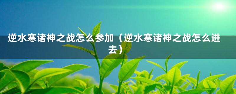 逆水寒诸神之战怎么参加（逆水寒诸神之战怎么进去）