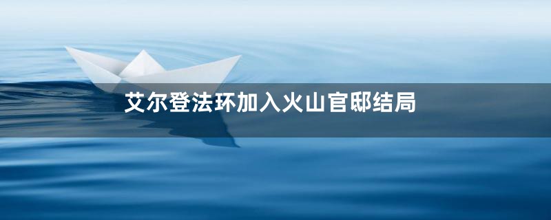 艾尔登法环加入火山官邸结局