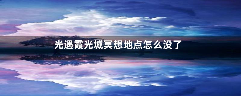 光遇霞光城冥想地点怎么没了