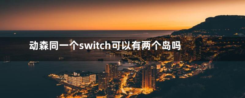 动森同一个switch可以有两个岛吗