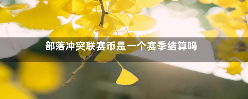 部落冲突联赛币是一个赛季结算吗