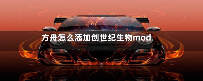 方舟怎么添加创世纪生物mod