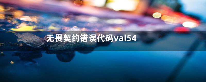 无畏契约错误代码val54