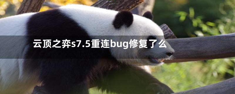 云顶之弈s7.5重连bug修复了么