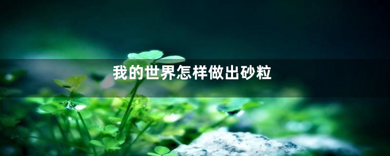 我的世界怎样做出砂粒